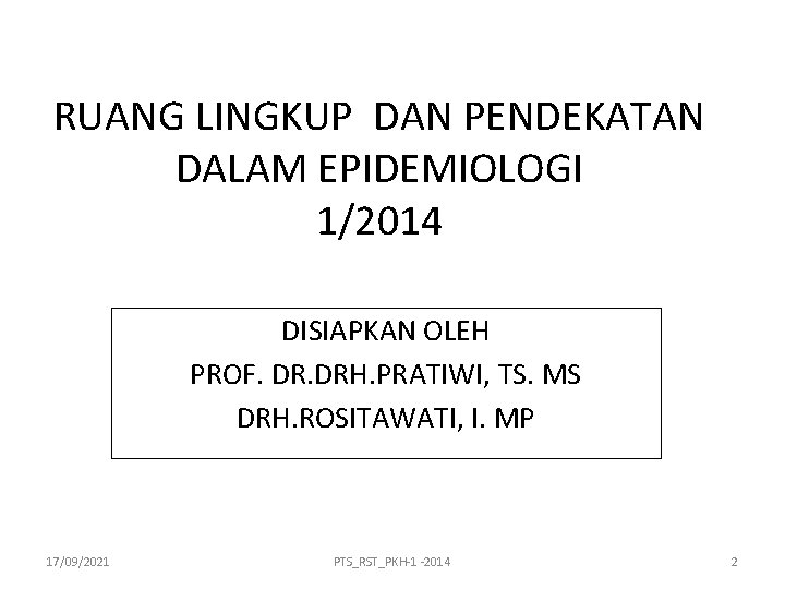 RUANG LINGKUP DAN PENDEKATAN DALAM EPIDEMIOLOGI 1/2014 DISIAPKAN OLEH PROF. DRH. PRATIWI, TS. MS