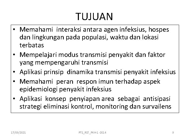 TUJUAN • Memahami interaksi antara agen infeksius, hospes dan lingkungan pada populasi, waktu dan