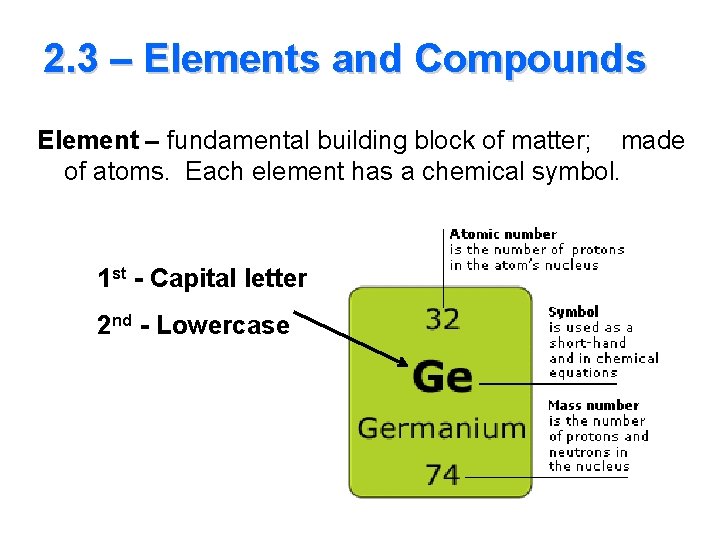 2. 3 – Elements and Compounds Element – fundamental building block of matter; made