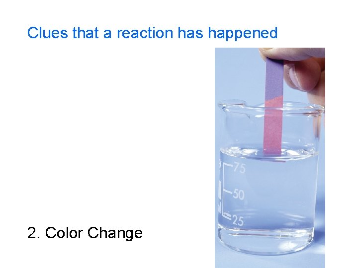 Clues that a reaction has happened 2. Color Change 