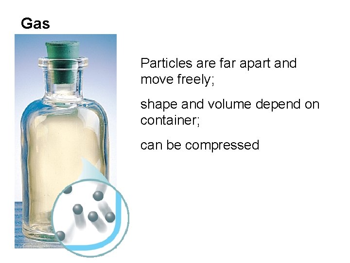 Gas Particles are far apart and move freely; shape and volume depend on container;