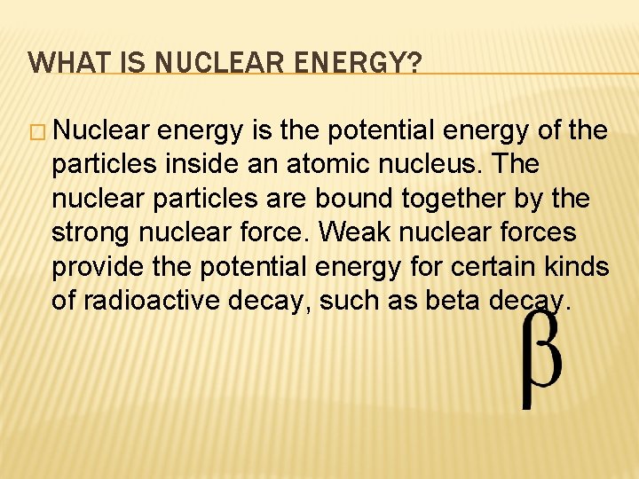 WHAT IS NUCLEAR ENERGY? � Nuclear energy is the potential energy of the particles