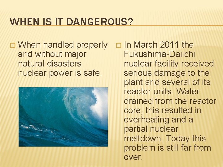 WHEN IS IT DANGEROUS? � When handled properly and without major natural disasters nuclear