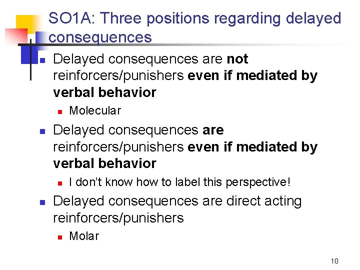 SO 1 A: Three positions regarding delayed consequences n Delayed consequences are not reinforcers/punishers