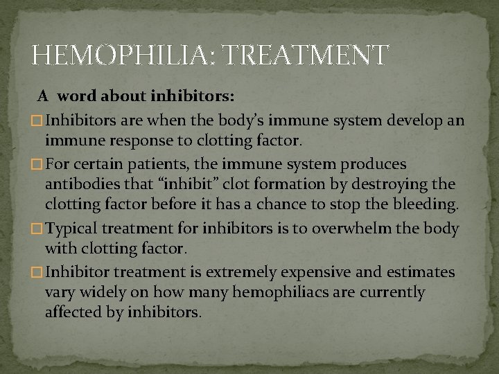 HEMOPHILIA: TREATMENT A word about inhibitors: � Inhibitors are when the body’s immune system