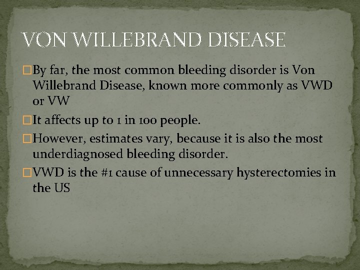 VON WILLEBRAND DISEASE �By far, the most common bleeding disorder is Von Willebrand Disease,