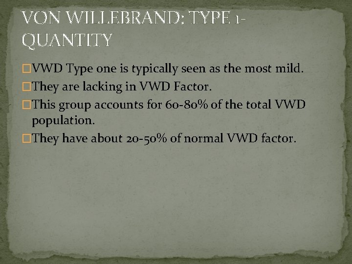 VON WILLEBRAND: TYPE 1 QUANTITY �VWD Type one is typically seen as the most