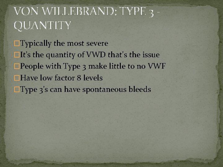 VON WILLEBRAND: TYPE 3 QUANTITY �Typically the most severe �It’s the quantity of VWD