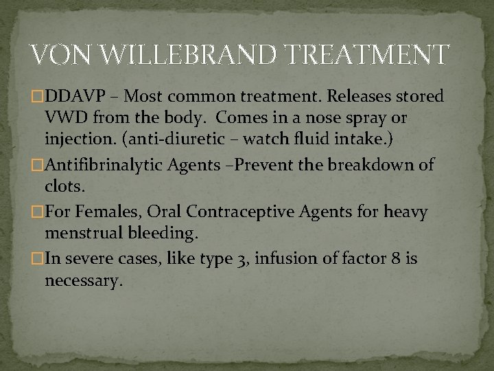 VON WILLEBRAND TREATMENT �DDAVP – Most common treatment. Releases stored VWD from the body.