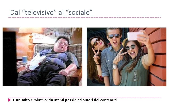 Dal “televisivo” al “sociale” È un salto evolutivo: da utenti passivi ad autori dei