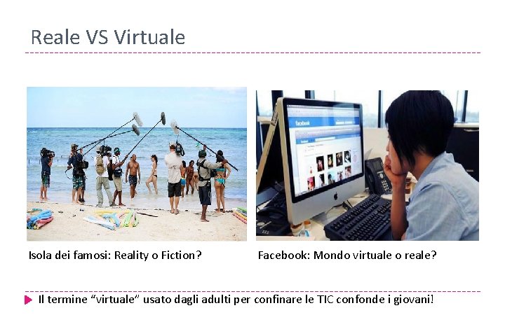 Reale VS Virtuale Isola dei famosi: Reality o Fiction? Facebook: Mondo virtuale o reale?