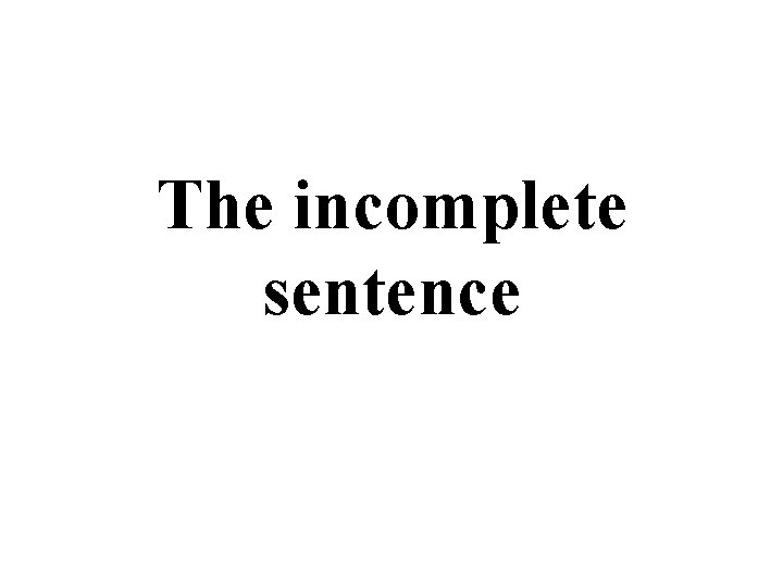 The incomplete sentence 