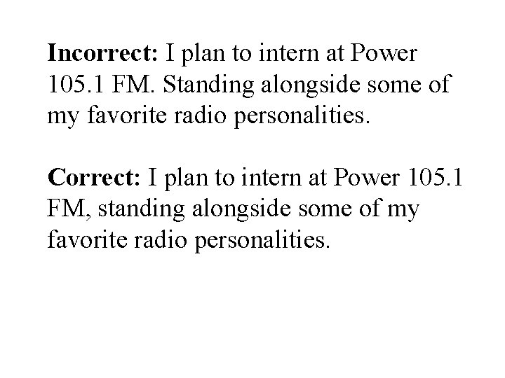 Incorrect: I plan to intern at Power 105. 1 FM. Standing alongside some of