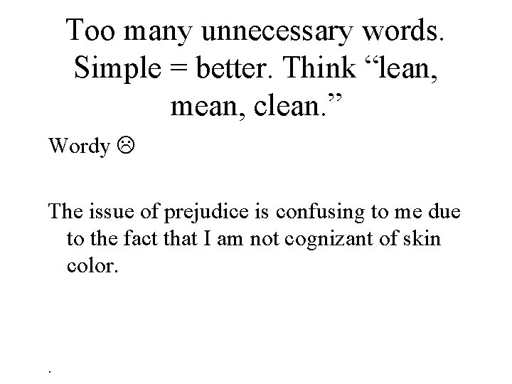 Too many unnecessary words. Simple = better. Think “lean, mean, clean. ” Wordy The