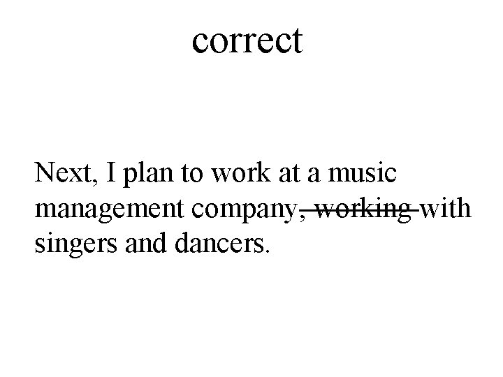 correct Next, I plan to work at a music management company, working with singers