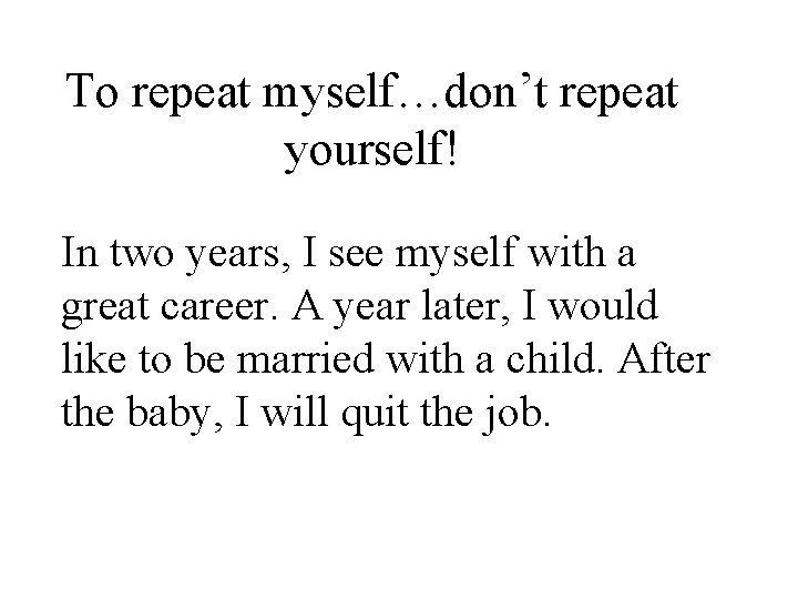 To repeat myself…don’t repeat yourself! In two years, I see myself with a great