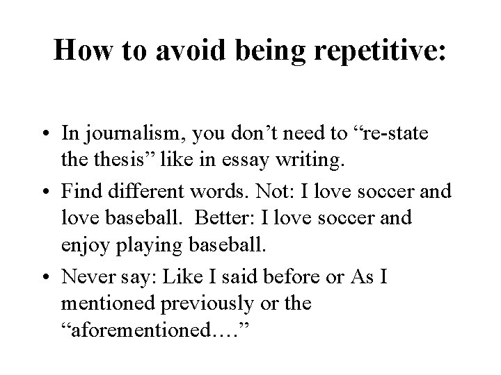 How to avoid being repetitive: • In journalism, you don’t need to “re-state thesis”