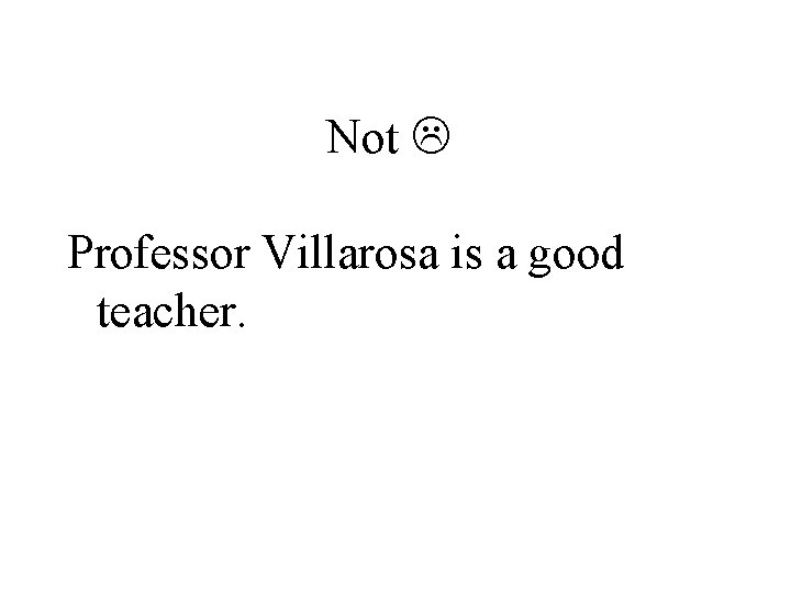 Not Professor Villarosa is a good teacher. 