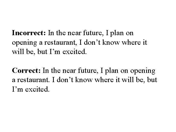 Incorrect: In the near future, I plan on opening a restaurant, I don’t know