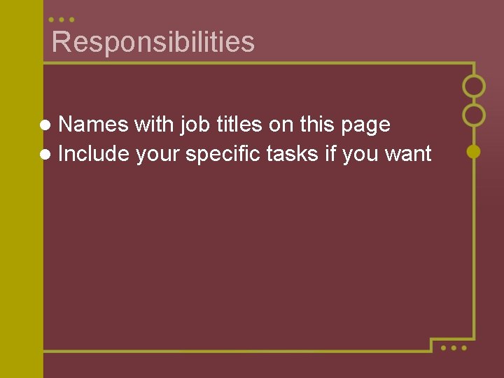 Responsibilities l Names with job titles on this page l Include your specific tasks