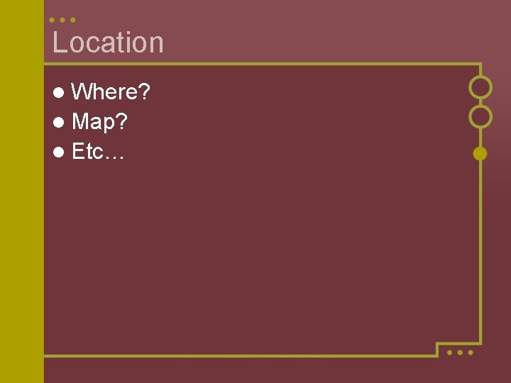 Location l Where? l Map? l Etc… 