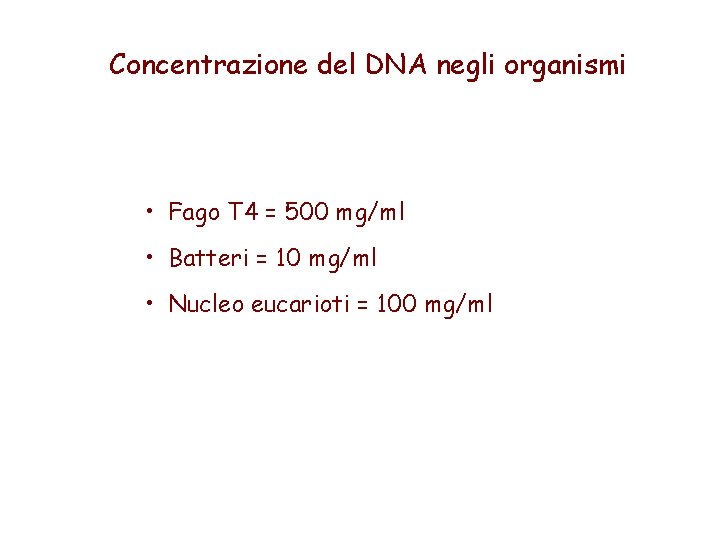 Concentrazione del DNA negli organismi • Fago T 4 = 500 mg/ml • Batteri