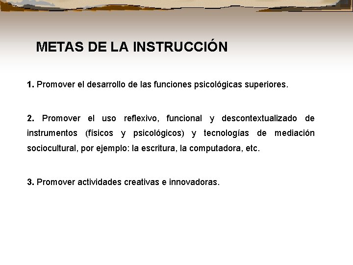 METAS DE LA INSTRUCCIÓN 1. Promover el desarrollo de las funciones psicológicas superiores. 2.