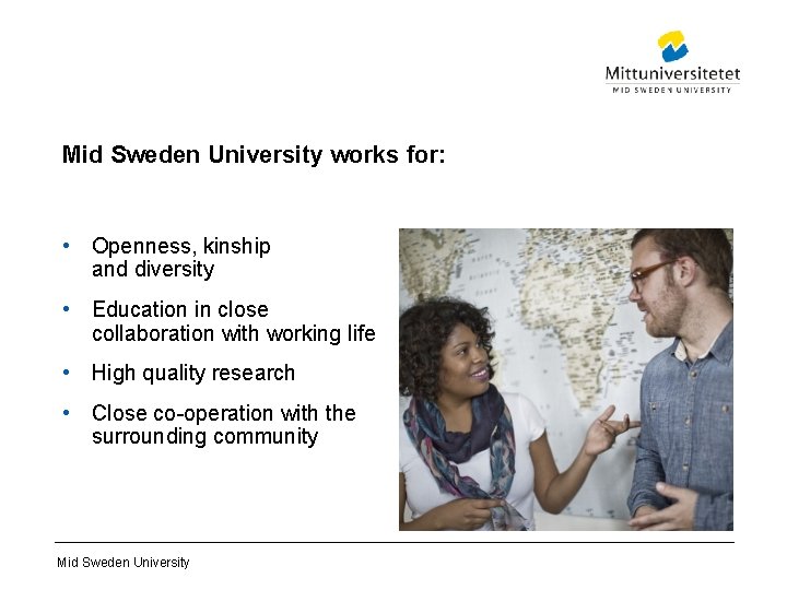 Mid Sweden University works for: • Openness, kinship and diversity • Education in close