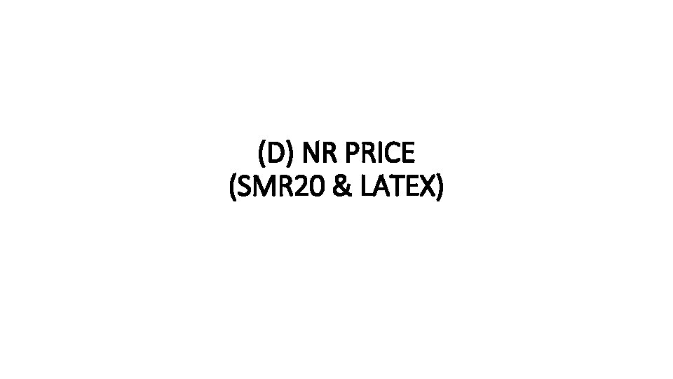 (D) NR PRICE (SMR 20 & LATEX) 