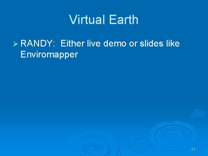 Virtual Earth Ø RANDY: Either live demo or slides like Enviromapper 11 