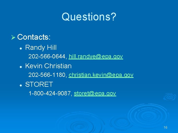 Questions? Ø Contacts: l Randy Hill 202 -566 -0644, hill. randye@epa. gov l Kevin