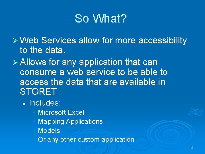 So What? Ø Web Services allow for more accessibility to the data. Ø Allows