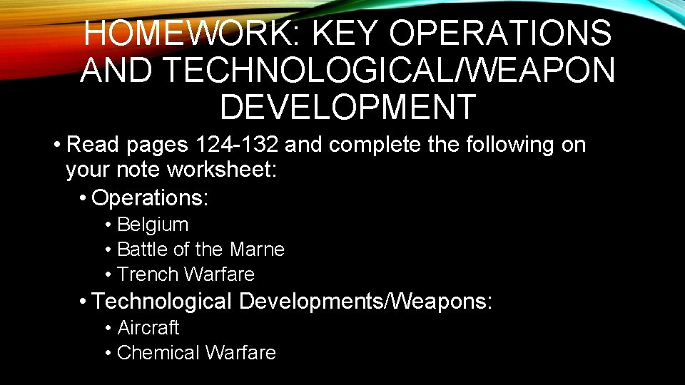 HOMEWORK: KEY OPERATIONS AND TECHNOLOGICAL/WEAPON DEVELOPMENT • Read pages 124 -132 and complete the