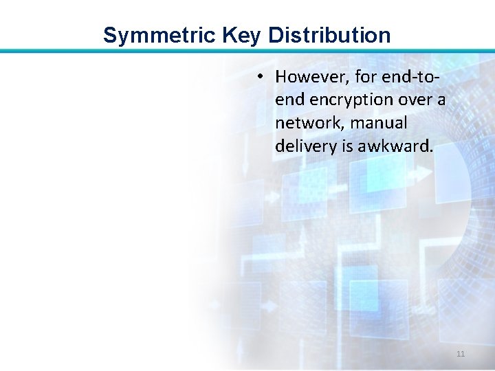 Symmetric Key Distribution • However, for end-toend encryption over a network, manual delivery is