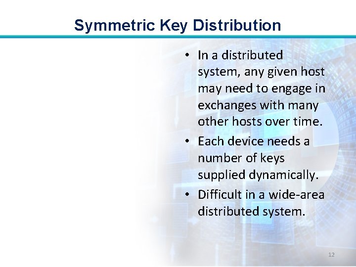 Symmetric Key Distribution • In a distributed system, any given host may need to