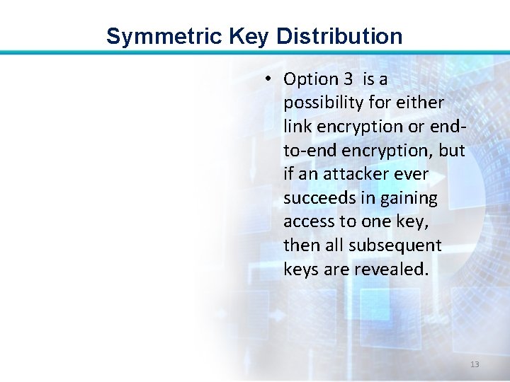 Symmetric Key Distribution • Option 3 is a possibility for either link encryption or