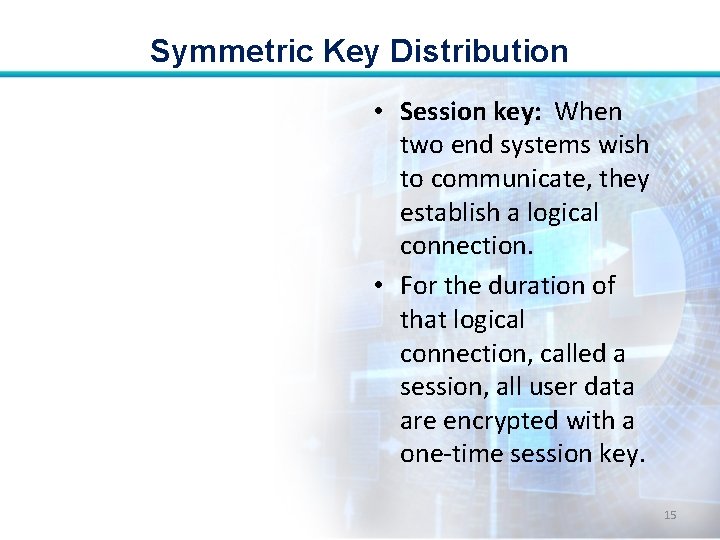 Symmetric Key Distribution • Session key: When two end systems wish to communicate, they