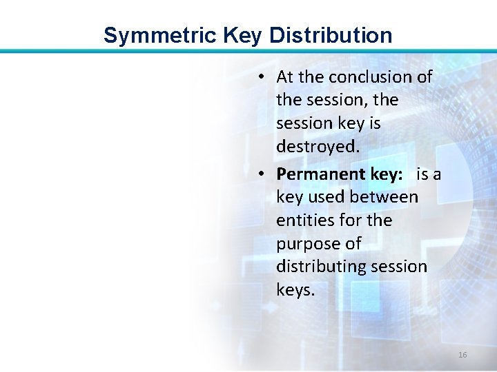 Symmetric Key Distribution • At the conclusion of the session, the session key is