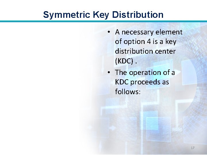 Symmetric Key Distribution • A necessary element of option 4 is a key distribution