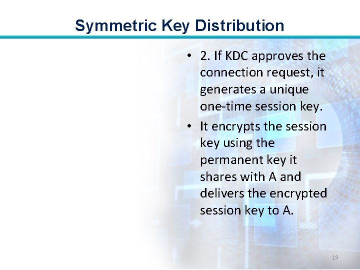 Symmetric Key Distribution • 2. If KDC approves the connection request, it generates a