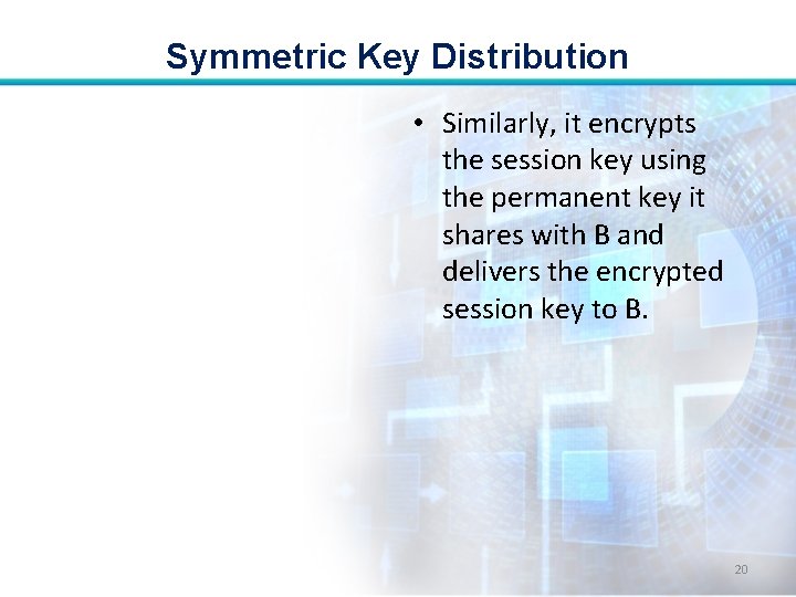 Symmetric Key Distribution • Similarly, it encrypts the session key using the permanent key