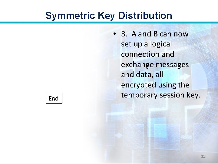 Symmetric Key Distribution End • 3. A and B can now set up a