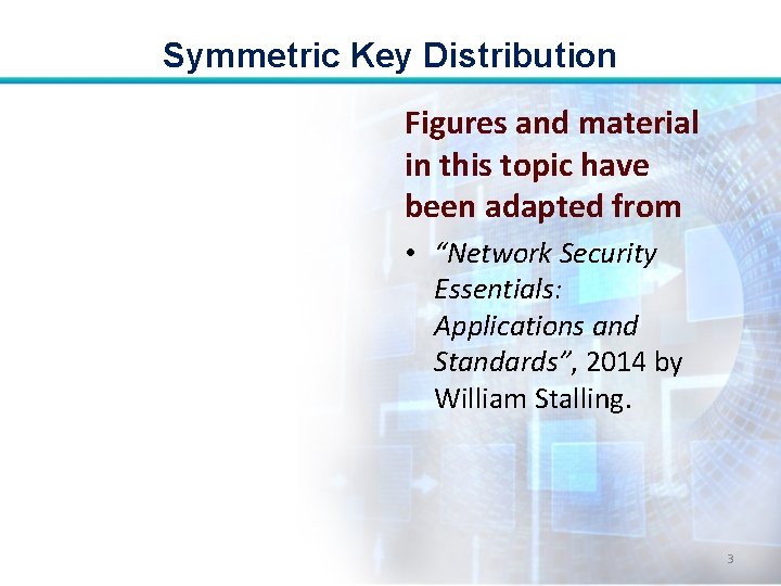 Symmetric Key Distribution Figures and material in this topic have been adapted from •