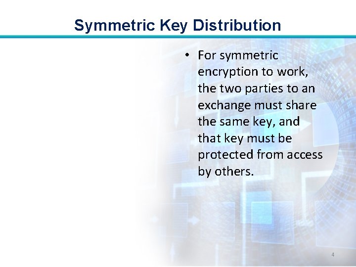 Symmetric Key Distribution • For symmetric encryption to work, the two parties to an