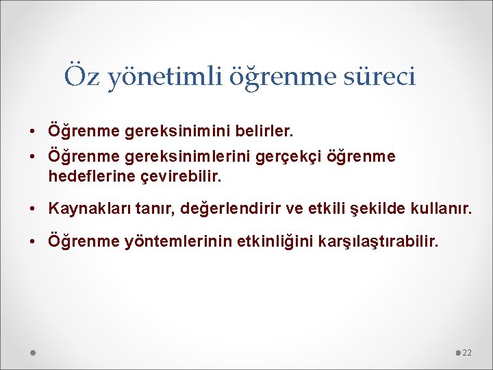 Öz yönetimli öğrenme süreci • Öğrenme gereksinimini belirler. • Öğrenme gereksinimlerini gerçekçi öğrenme hedeflerine