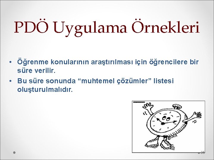 PDÖ Uygulama Örnekleri • Öğrenme konularının araştırılması için öğrencilere bir süre verilir. • Bu