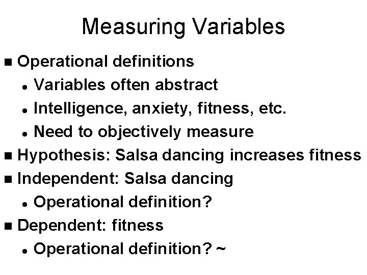 Measuring Variables Operational definitions l Variables often abstract l Intelligence, anxiety, fitness, etc. l