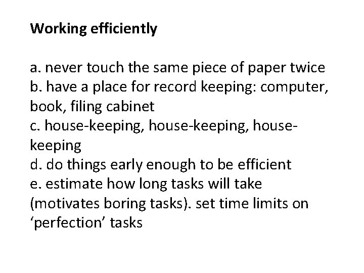 Working efficiently a. never touch the same piece of paper twice b. have a