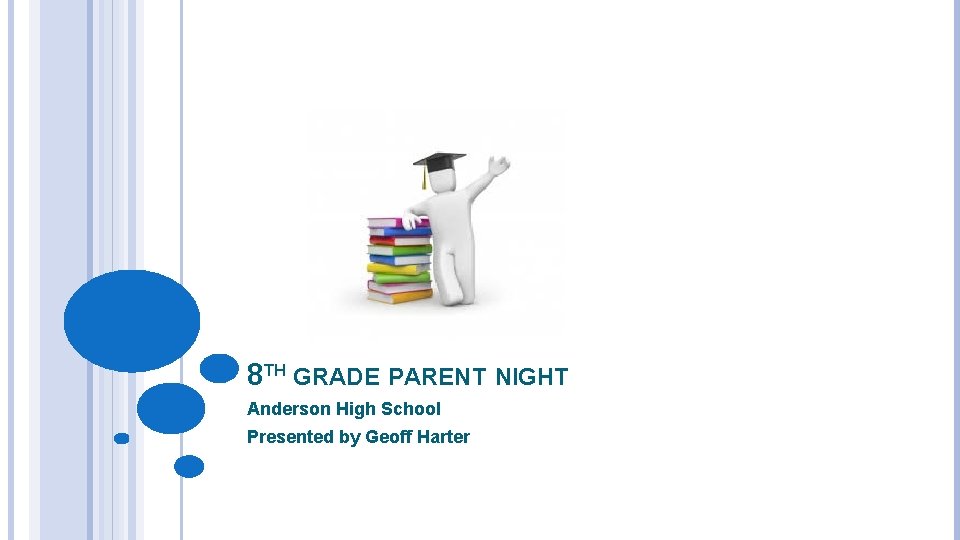 8 TH GRADE PARENT NIGHT Anderson High School Presented by Geoff Harter 