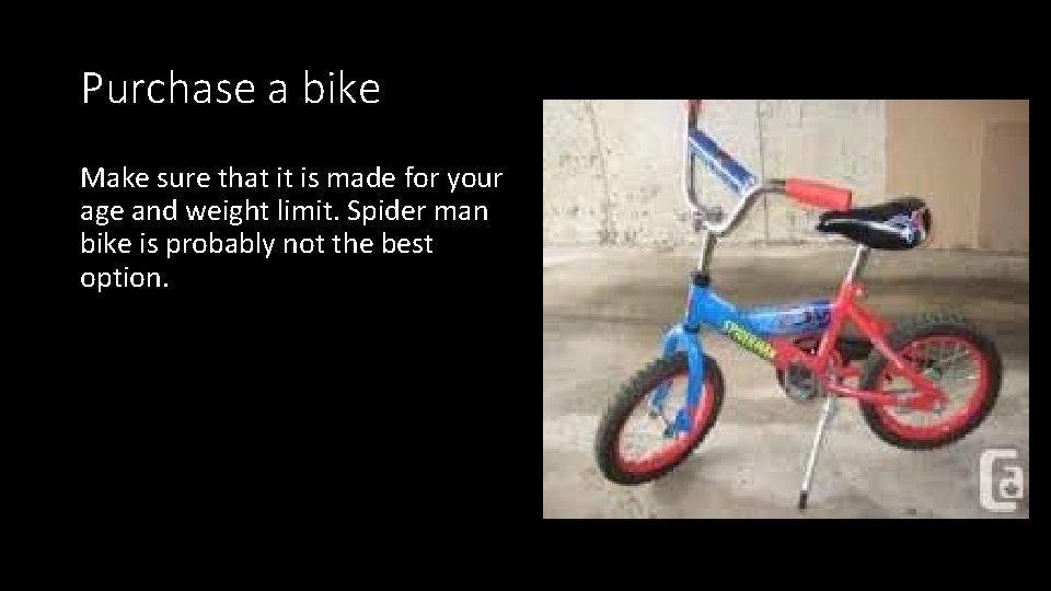 Purchase a bike Make sure that it is made for your age and weight